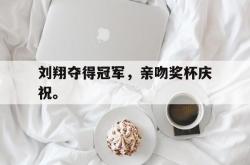 乐鱼官网APP-刘翔夺得冠军，亲吻奖杯庆祝。
