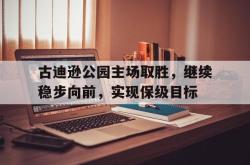 乐鱼app-古迪逊公园主场取胜，继续稳步向前，实现保级目标