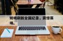 乐鱼官网APP-姚明刷新全国纪录，震惊赛场。