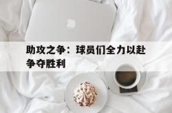 乐鱼官网APP-助攻之争：球员们全力以赴争夺胜利