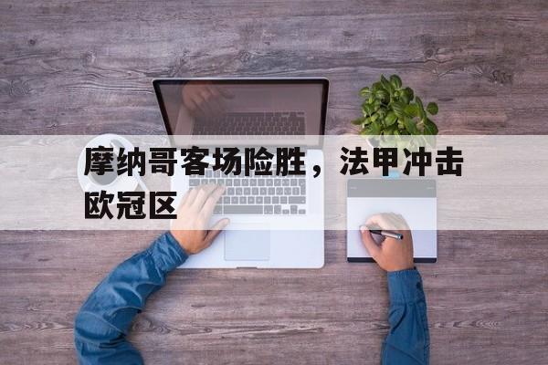 摩纳哥客场险胜，法甲冲击欧冠区